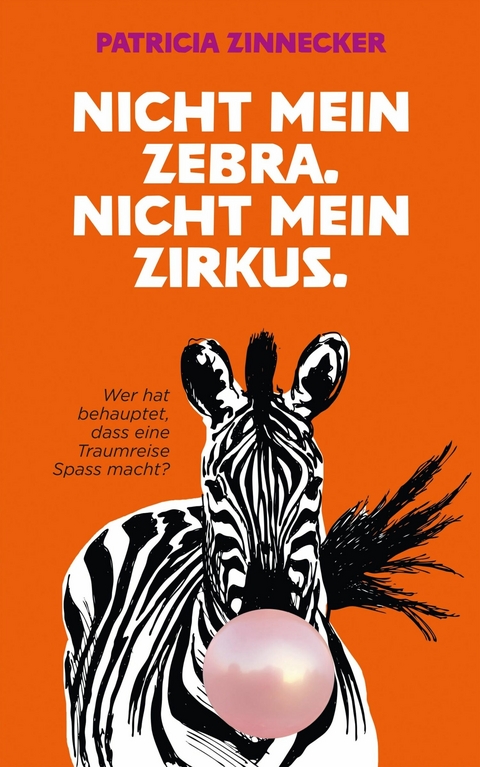 Nicht mein Zebra. Nicht mein Zirkus. - Patricia Zinnecker