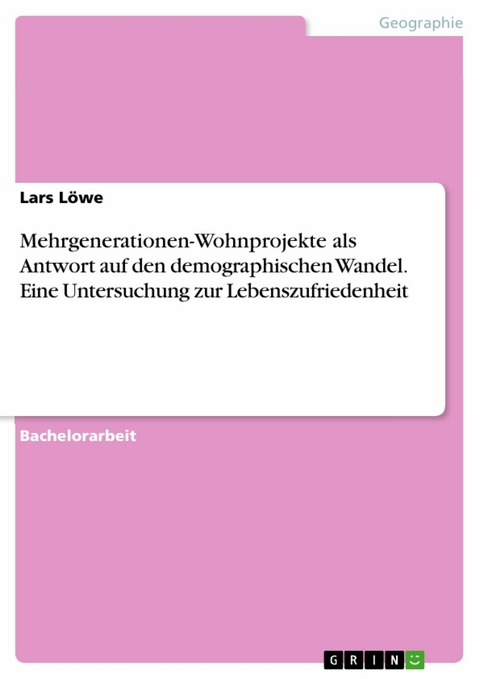 Mehrgenerationen-Wohnprojekte als Antwort auf den demographischen Wandel. Eine Untersuchung zur Lebenszufriedenheit - Lars Löwe