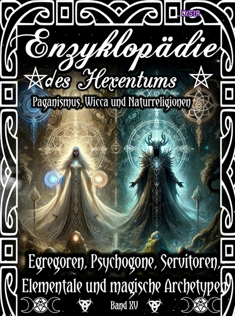 Enzyklopädie des Hexentums - Egregoren, Psychogone, Servitoren, Elementale und magische Archetypen - Band 15 - Frater LYSIR