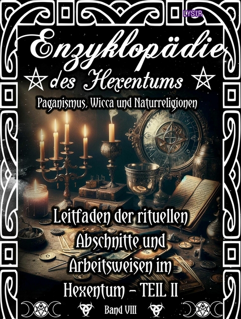 Enzyklopädie des Hexentums - Leitfaden der rituellen Abschnitte und Arbeitsweisen im Hexentum – TEIL II - Band 8 - Frater LYSIR