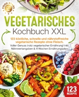 Vegetarisches Kochbuch XXL: 123 köstliche, schnelle und nährstoffreiche vegetarische Rezepte ohne Fleisch. Voller Genuss trotz vegetarischer Ernährung! Inkl. Nährwertangaben & 4 Wochen Ernährungsplan -  Food Stars