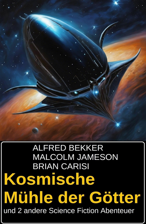 Kosmische Mühle der Götter und 2 andere Science Fiction Abenteuer -  Alfred Bekker,  Malcolm Jameson,  Brian Carisi