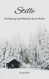 Stille - Entfaltung und Klarheit durch Ruhe - Aurelia Wolf