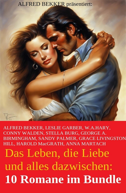 Das Leben, die Liebe und alles dazwischen: 10 Romane im Bundle -  Alfred Bekker,  Leslie Garber,  Conny Walden,  Stella Burg,  Sandy Palmer,  Anna Martach,  Harold MacGrath