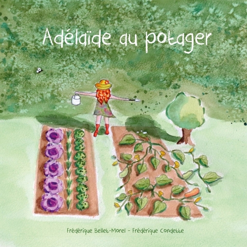 Adélaïde au potager - Frédérique Bellet-Morel, Frédérique Condette