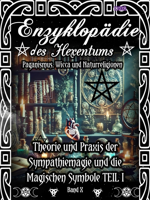 Enzyklopädie des Hexentums - Theorie und Praxis der Sympathiemagie und die Magischen Symbole TEIL I - Band 10 - Frater LYSIR