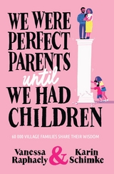 We Were Perfect Parents Until We Had Children - Vanessa Raphaely, Karin Schimke