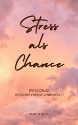 Stress als Chance -  Aurelia Wolf