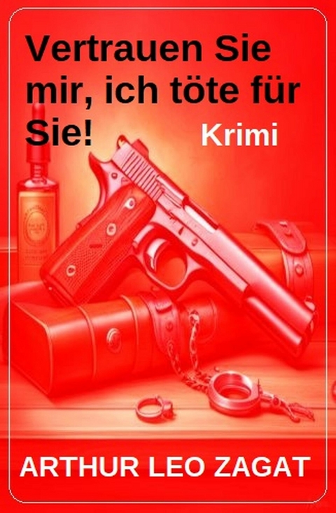 Vertrauen Sie mir, ich töte für Sie! Krimi -  Arthur Leo Zagat