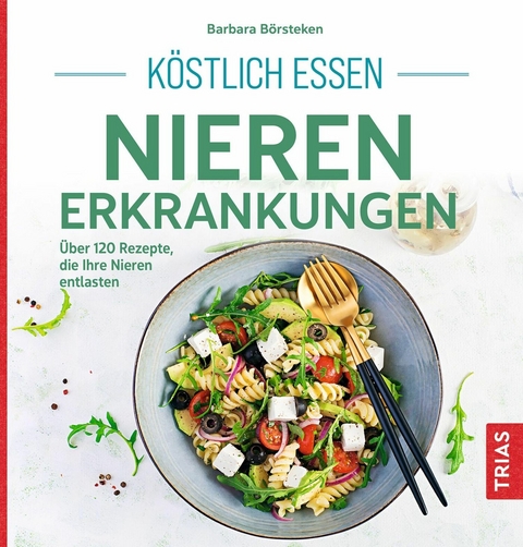 Köstlich essen Nierenerkrankungen -  Barbara Börsteken