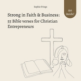 Strong in Faith & Business: 55 Bible verses for Christian Entrepreneurs - Sophie Frings