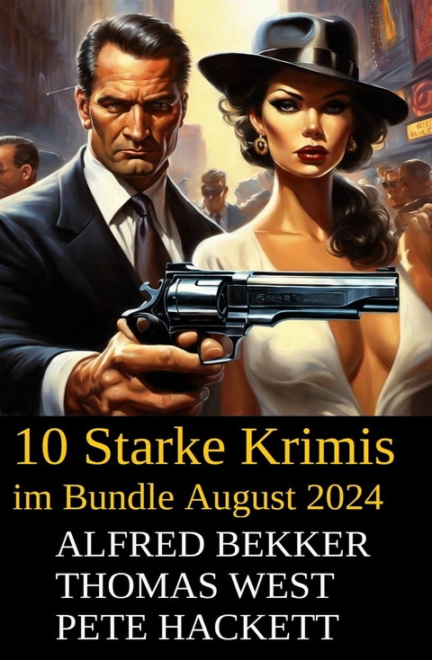 10 Starke Krimis im Bundle August 2024 -  Alfred Bekker,  Thomas West,  Pete Hackett