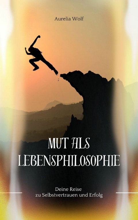 Mut als Lebensphilosophie - Aurelia Wolf