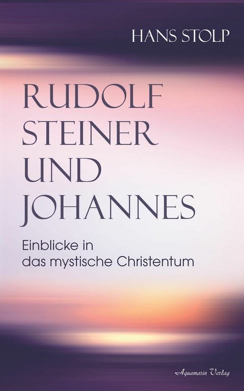 Rudolf Steiner und Johannes: Einblicke in das mystische Christentum -  Hans Stolp