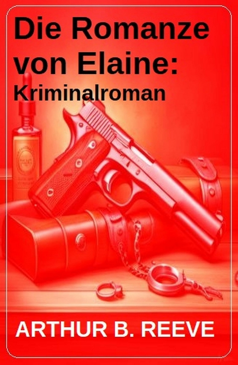 Die Romanze von Elaine: Kriminalroman -  Arthur B. Reeve