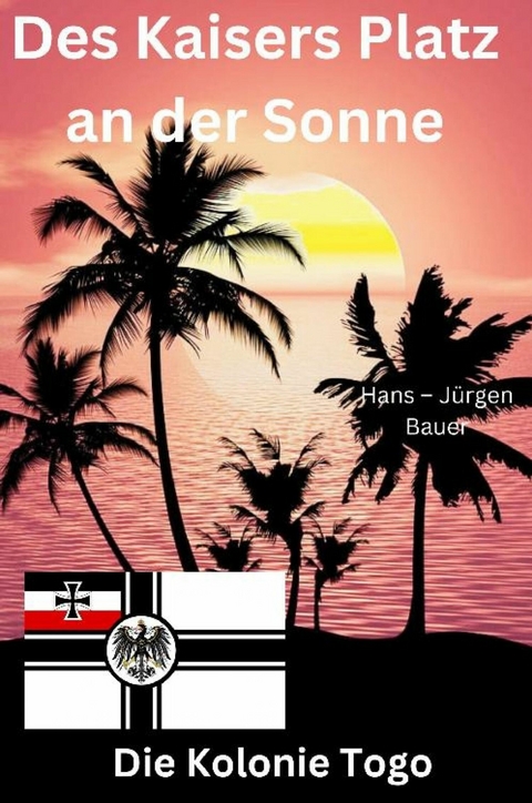 Des Kaisers Platz an der Sonne: die Kolonie Togo - Hans-Jürgen Bauer