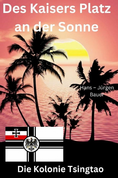 Des Kaisers Platz an der Sonne: die Kolonie Tsingtao - Hans-Jürgen Bauer