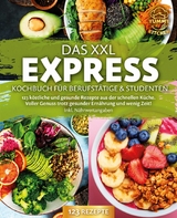 Das XXL Express Kochbuch für Berufstätige & Studenten: 123 köstliche und gesunde Rezepte aus der schnellen Küche. Voller Genuss trotz gesunder Ernährung und wenig Zeit! Inkl. Nährwertangaben - Yummy Kitchen