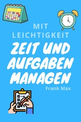 Mit Leichtigkeit Zeit und Aufgaben managen -  Frank Max