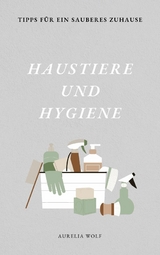 Haustiere und Hygiene -  Aurelia Wolf