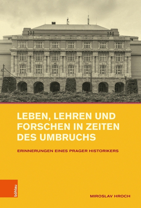 Leben, Lehren und Forschen in Zeiten des Umbruchs -  Miroslav Hroch