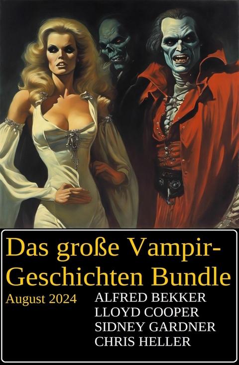 Das große Vampir-Geschichten Bundle August 2024 -  Alfred Bekker,  Lloyd Cooper,  Sidney Gardner,  Chris Heller