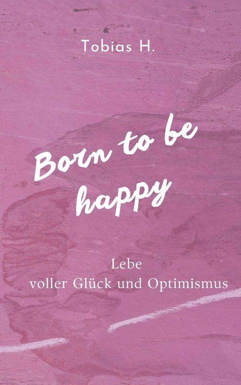 Born to be happy - Lebe voller Glück und Optimismus - Tobias Hopfmüller