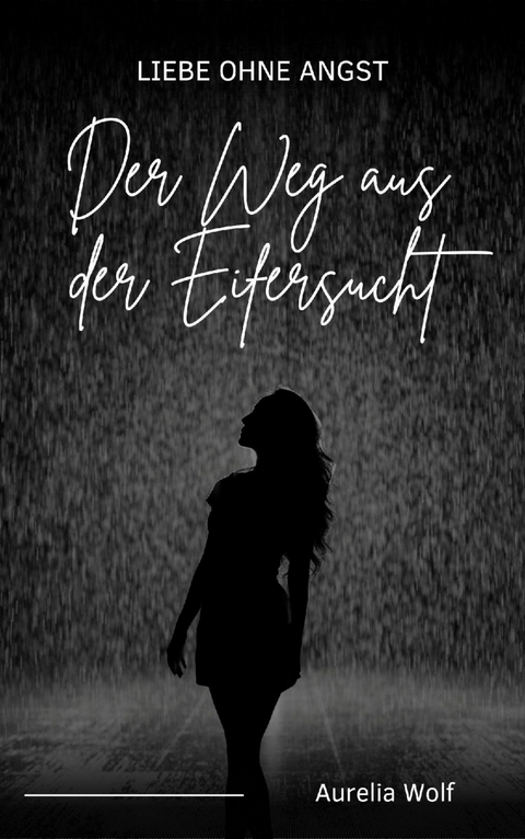 Der Weg aus der Eifersucht - Aurelia Wolf