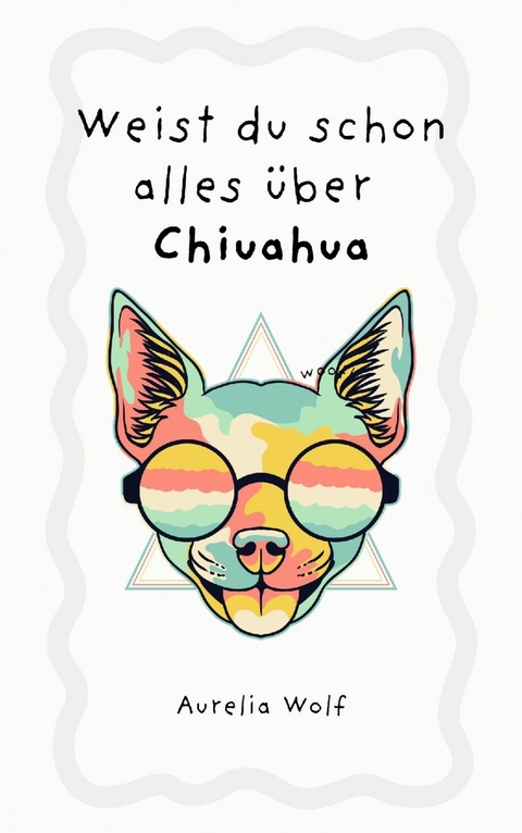 Weist du schon alles über Chiuahua - Aurelia Wolf