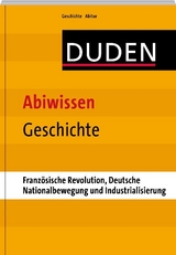 Abiwissen Geschichte-Französische Revolution, Deutsche Nationalbewegung und Industrialisierung - Asmut Brückmann