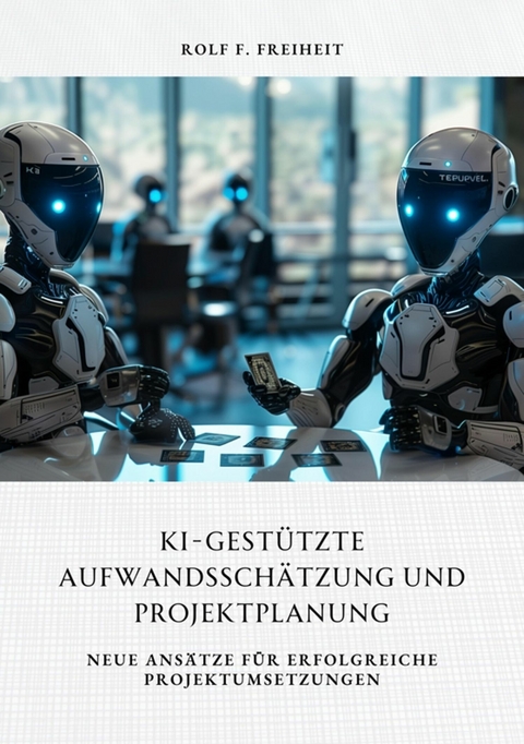 KI-gestützte  Aufwandsschätzung und Projektplanung -  Rolf F. Freiheit