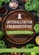 Intervallfasten für Berufstätige: 400 leckere Rezepte für gesundes Abnehmen mit 16:8 oder 5:2 Methode inklusive Nährwertangaben - effektiv, nachhaltig und schnell (Intermittierendes Fasten) -  HEALTHY FOOD LOUNGE