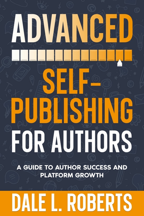 Advanced Self-Publishing for Authors -  Dale L. Roberts