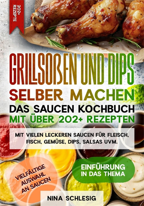 Grillsoßen und Dips selber machen – Das Saucen Kochbuch mit über 202+ Rezepten - Nina Schlesig