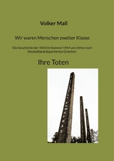 Wir waren Menschen zweiter Klasse. Die Geschichte der 1040 im Sommer 1944 von Athen nach Deutschland deportierten Griechen Ihre Toten - Volker Mall