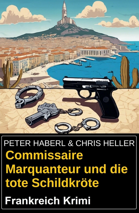 Commissaire Marquanteur und die tote Schildkröte: Frankreich Krimi -  Peter Haberl,  Chris Heller