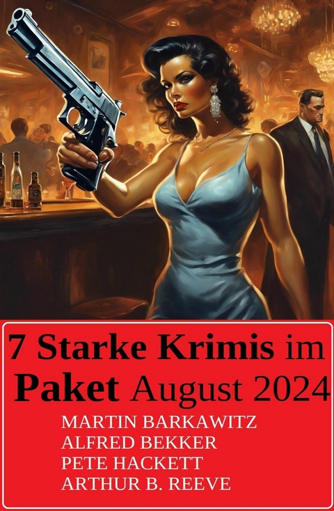 7 Starke Krimis im Paket August 2024 -  Alfred Bekker,  Martin Barkawitz,  Pete Hackett,  Arthur B. Reeve