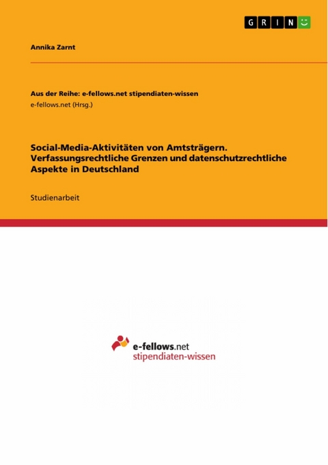 Social-Media-Aktivitäten von Amtsträgern. Verfassungsrechtliche Grenzen und datenschutzrechtliche Aspekte in Deutschland - Annika Zarnt