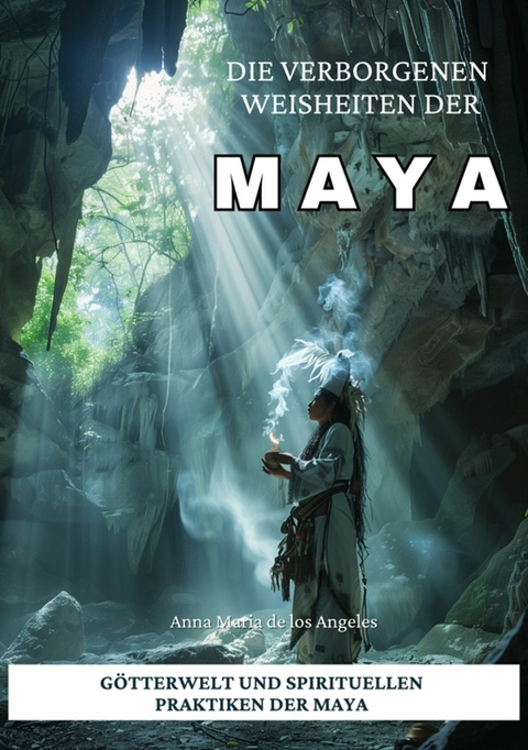 Die verborgenen Weisheiten der Maya -  Anna Maria de los Angeles