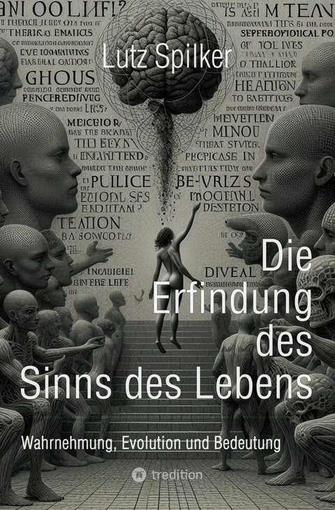 Die Erfindung des Sinns des Lebens -  Lutz Spilker