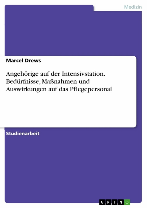 Angehörige auf der Intensivstation. Bedürfnisse, Maßnahmen und Auswirkungen auf das Pflegepersonal -  Marcel Drews