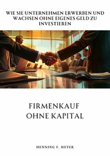 Firmenkauf ohne Kapital -  Henning F. Meyer