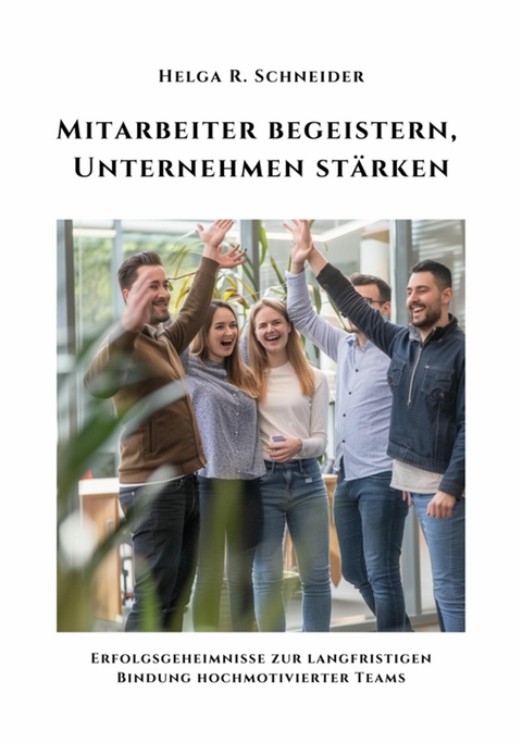 Mitarbeiter begeistern,  Unternehmen stärken -  Helga R. Schneider