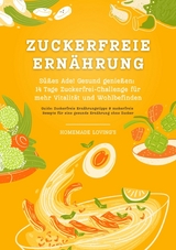 Zuckerfreie Ernährung: Süßes Ade! Gesund genießen - 14 Tage Zuckerfrei-Challenge für mehr Vitalität und Wohlbefinden (Zuckerfreie Ernährungstipps & Rezepte für eine gesunde Ernährung ohne Zucker) -  HOMEMADE LOVING'S