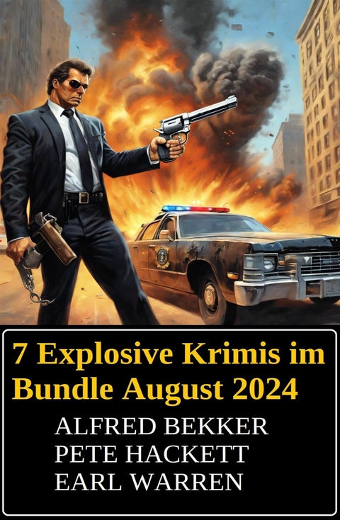 7 Explosive Krimis im Bundle August 2024 -  Alfred Bekker,  Earl Warren,  Pete Hackett