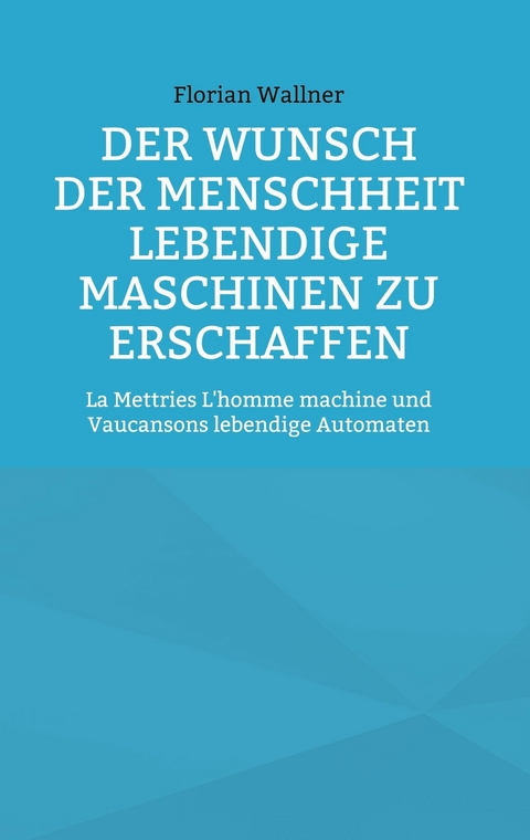 Der Wunsch der Menschheit lebendige Maschinen zu erschaffen - Florian Wallner