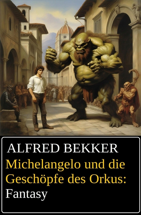 Michelangelo und die Geschöpfe des Orkus: Fantasy -  Alfred Bekker