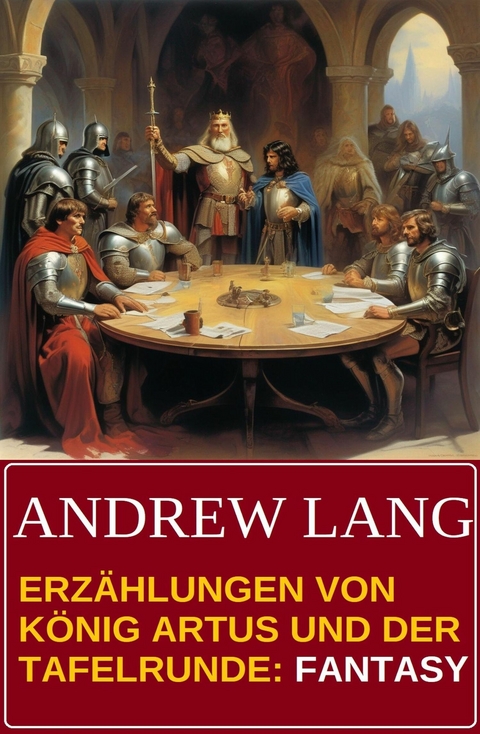 Erzählungen von König Artus und der Tafelrunde: Fantasy -  Andrew Lang