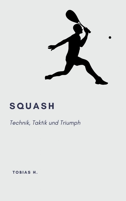 Squash - Technik, Taktik und Triumph - Tobias Hopfmüller