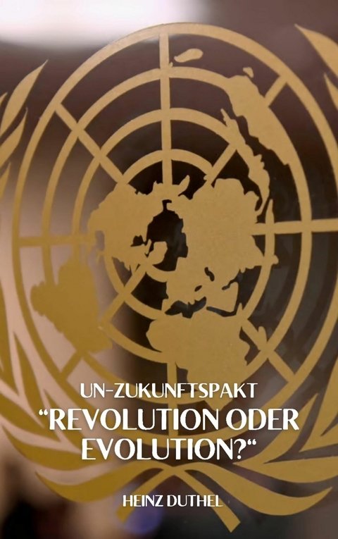 "UN-Zukunftspakt" "Revolution oder Evolution?" - Heinz Duthel